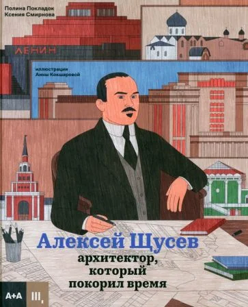 Обложка книги «Алексей Щусев. Архитектор, который покорил время»
