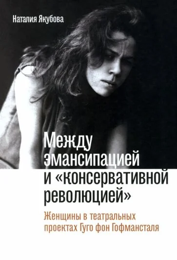 Обложка книги «Между эмансипацией и «консервативной революцией»: Женщины в театральных проектах Гуго фон Гофмансталя»