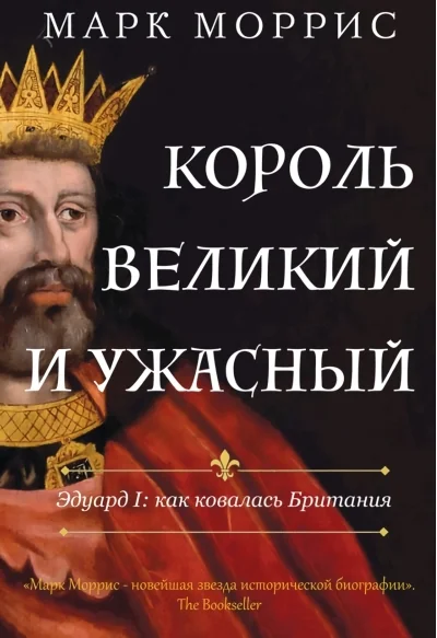 Обложка книги «Король великий и ужасный. Эдуард I: как ковалась Британия»