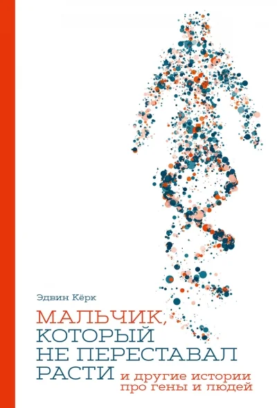 Обложка книги «Мальчик, который не переставал расти, и другие истории про гены и людей»