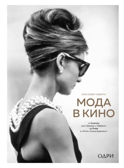 Обложка книги «Мода в кино. От Givenchy для «Завтрак у Тиффани» до Prada в «Отель «Гранд Будапешт»»