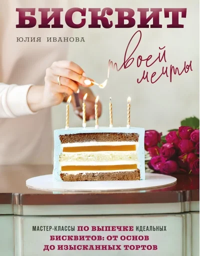 Обложка книги «Бисквит твоей мечты. Мастер-классы по выпечке идеальных бисквитов: от основ до изысканных тортов»