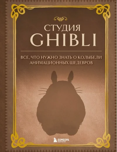 Обложка книги «Студия Ghibli. Все, что нужно знать о колыбели анимационных шедевров»