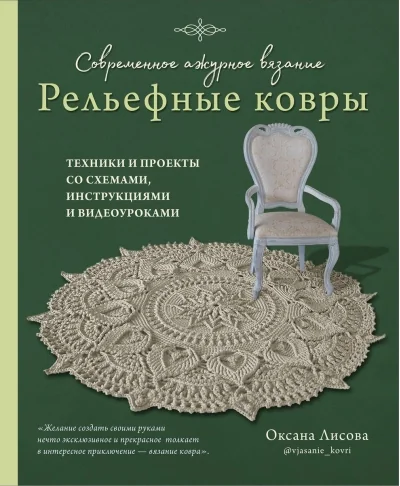 Обложка книги «Современное ажурное вязание. Рельефные КОВРЫ. Техники и проекты со схемами, инструкциями и видеоуроками»