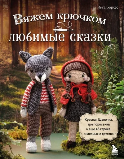 Обложка книги «Вяжем крючком любимые сказки : Красная Шапочка, три поросенка и еще 45 героев, знакомых с детства»