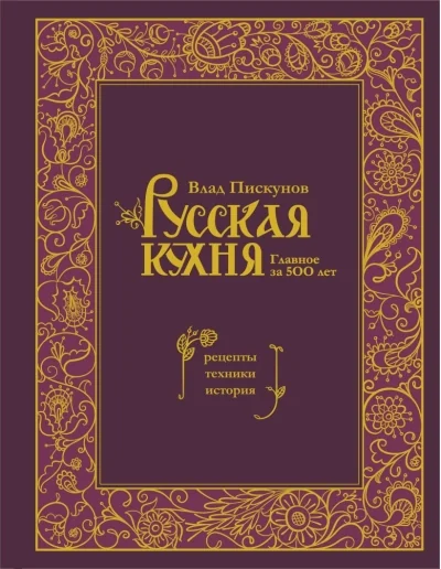 Обложка книги «Русская кухня. Главное за 500 лет. Рецепты, техники, история»