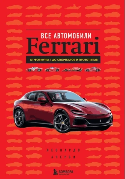 Обложка книги «Все автомобили Ferrari: от Формулы-1 до спорткаров и прототипов»