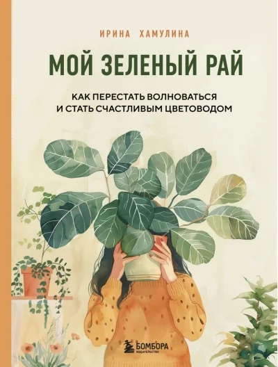Обложка книги «Мой зеленый рай. Как перестать волноваться и стать счастливым цветоводом»