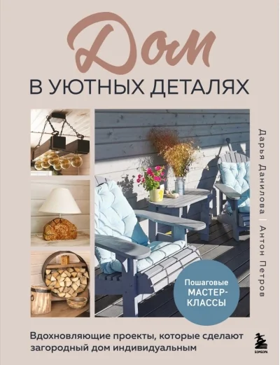 Обложка книги «Дом в уютных деталях. Вдохновляющие проекты, которые сделают загородный дом индивидуальным»