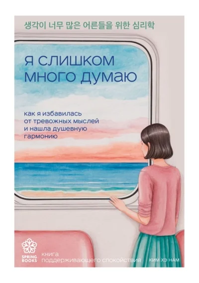 Обложка книги «Я слишком много думаю. Как я избавилась от тревожных мыслей и нашла душевную гармонию»