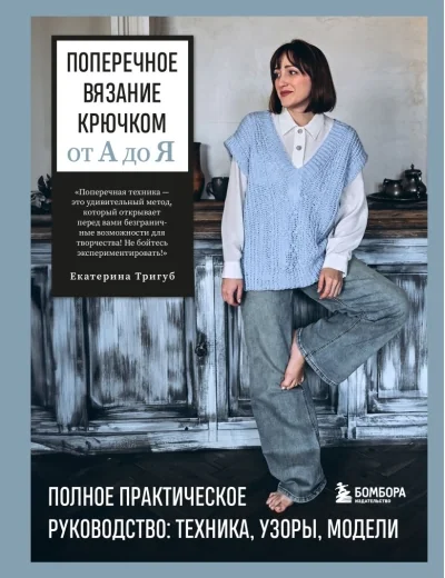Обложка книги «Поперечное вязание крючком от А до Я. Полное практическое руководство: техника, узоры, модели»