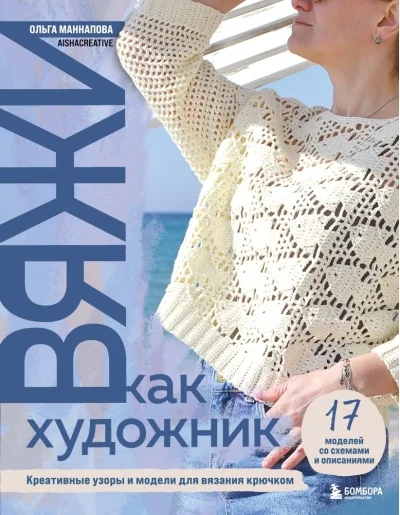 Обложка книги «Вяжи как художник. Креативные узоры и модели для вязания крючком»