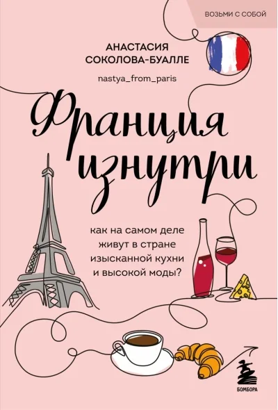 Обложка книги «Франция изнутри. Как на самом деле живут в стране изысканной кухни и высокой моды?»