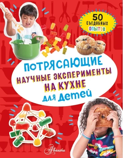 Обложка книги «Потрясающие научные эксперименты на кухне для детей. 50 съедобных опытов»