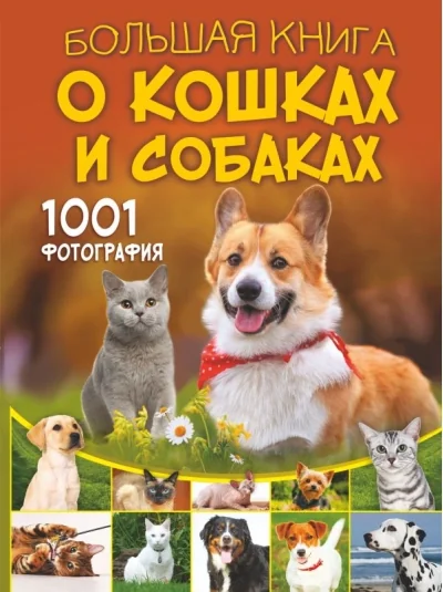 Обложка книги «Большая книга о кошках и собаках. 1001 фотография»
