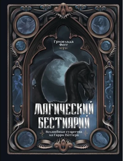 Обложка книги «Магический бестиарий. Волшебные существа из Гарри Поттера»