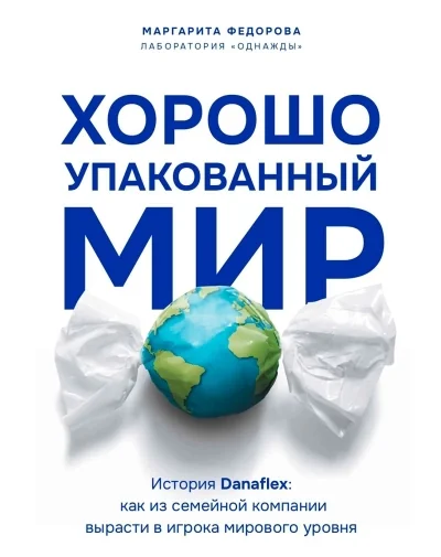 Обложка книги «Хорошо упакованный мир. История Danaflex: как из семейной компании вырасти в игрока мирового уровня»