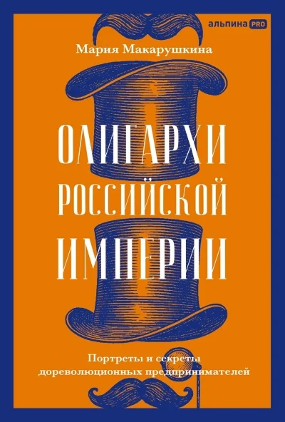 Обложка книги «Олигархи Российской империи. Портреты и секреты дореволюционных предпринимателей»