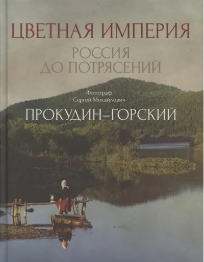 Обложка книги «Цветная империя. Россия до потрясений. Фотограф Прокудин-Горский С.М.: фотоальбом»