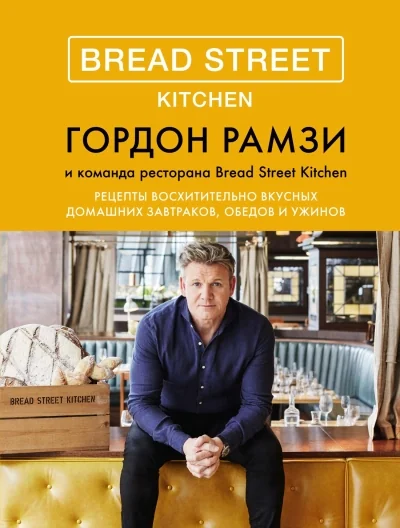 Обложка книги «Bread Street Kitchen. Рецепты восхитительно вкусных домашних завтраков, обедов и ужинов»