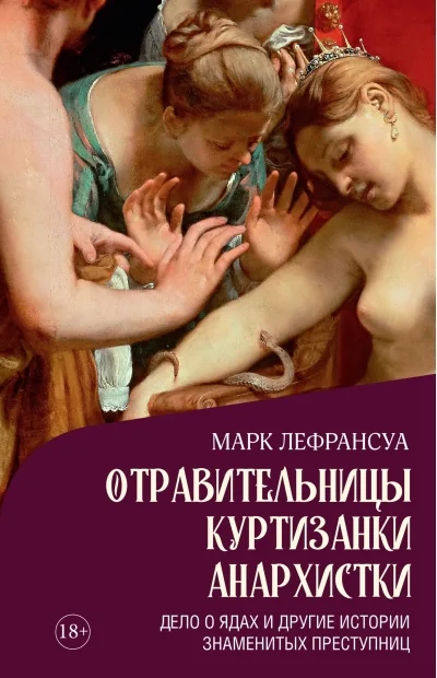 Обложка книги «Отравительницы, куртизанки, анархистки: Дело о ядах и другие истории знаменитых преступниц»