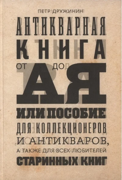 Обложка книги «Антикварная книга от А до Я, или Пособие для коллекционеров и антикваров, а также для всех любителей старинных книг»