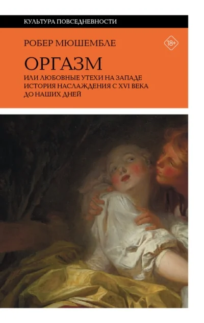 Обложка книги «Оргазм, или Любовные утехи на Западе. История наслаждения с XVI века до наших дней»