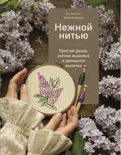 Обложка книги «Книга Нежной нитью. Простой декор, уютная вышивка и домашняя выпечка»