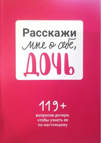 Обложка книги «Расскажи мне о себе, дочь. 119+ вопросов дочери, чтобы узнать её по-настоящему»