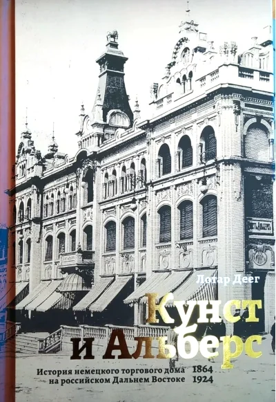 Обложка книги «Кунст и Альберс. История немецкого торгового дома на российском Дальнем Востоке (1864-1924)»