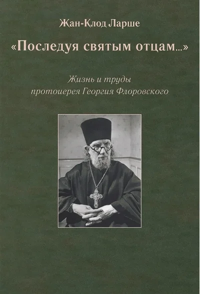 Обложка книги ««Последуя святым отцам...»: Жизнь и труды протоиерея Георгия Флоровского»