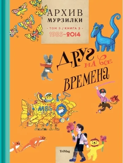 Обложка книги «Архив Мурзилки. Том 3. Друг на все времена. Книга 2. 1985-2014»