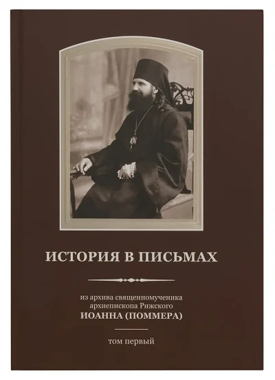 Обложка книги «История в письмах. Из архива священномученика архиепископа Рижского Иоанна (Поммера). В 2 томах»