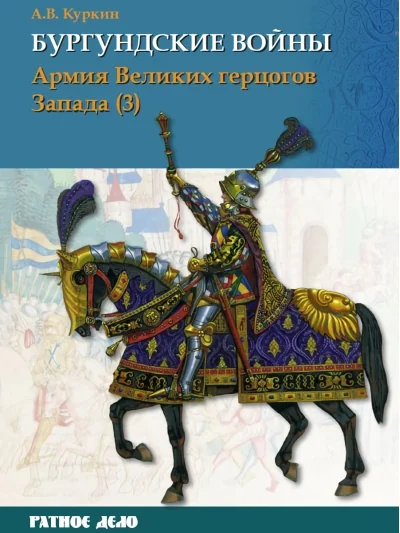 Обложка книги «Бургундские войны. Том 3. Часть 3. Армия Великих герцогов Запада»
