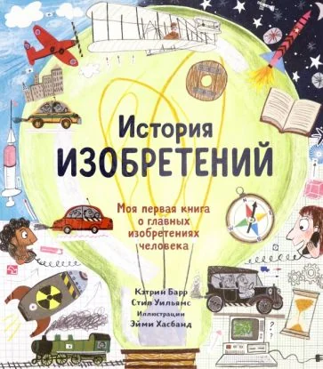 Обложка книги «История изобретений. Моя первая книга о главных изобретениях человека»