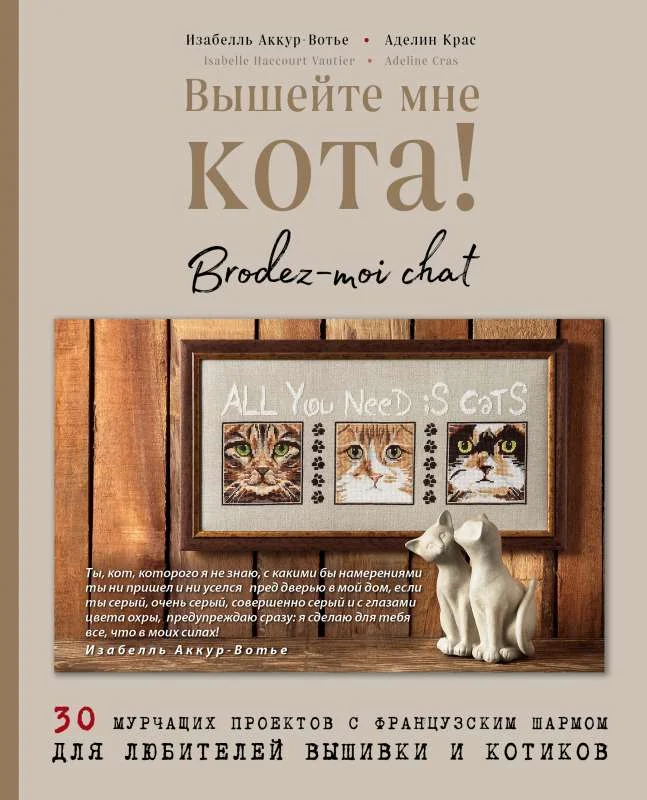 Обложка книги «Вышейте мне кота! 30 мурчащих проектов с французским шармом для любителей вышивки и котиков»