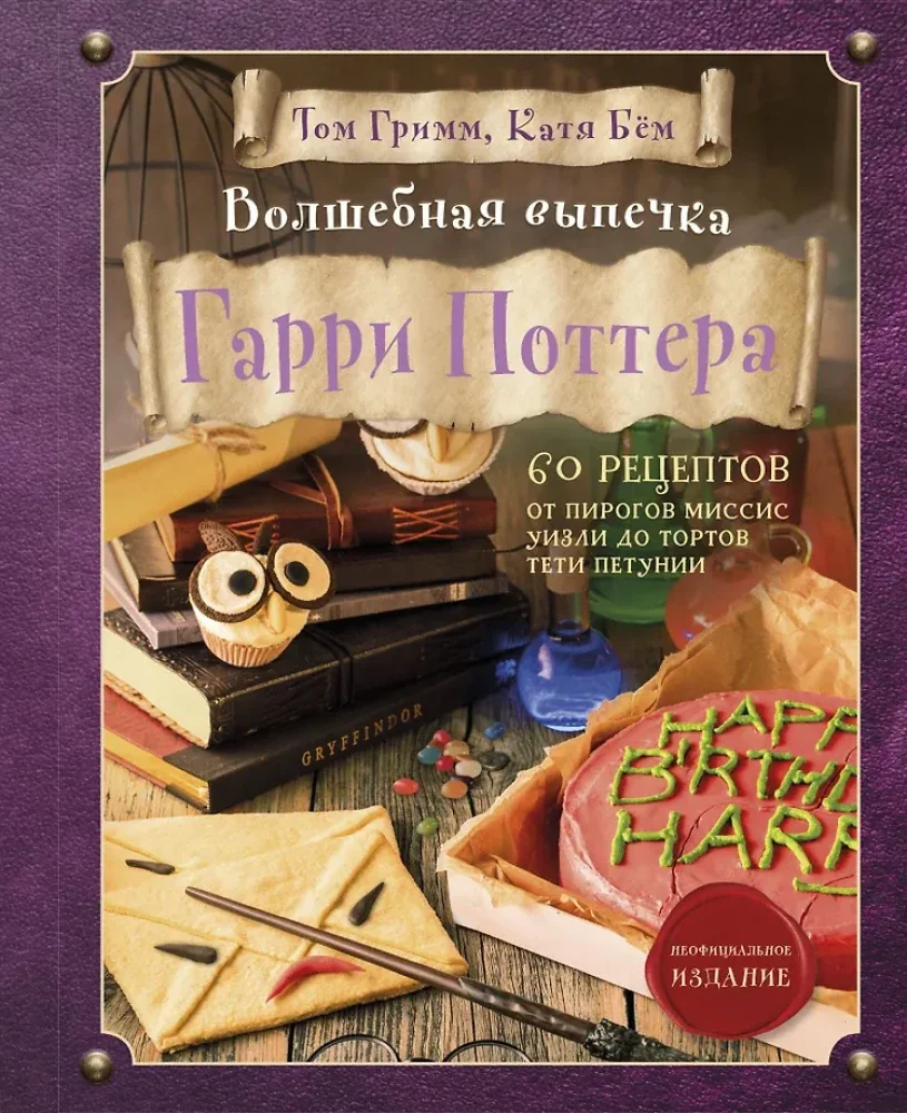 Обложка книги «Волшебная выпечка Гарри Поттера. 60 рецептов от пирогов миссис Уизли до тортов тети Петунии. Иллюстрированное неофициальное издание»