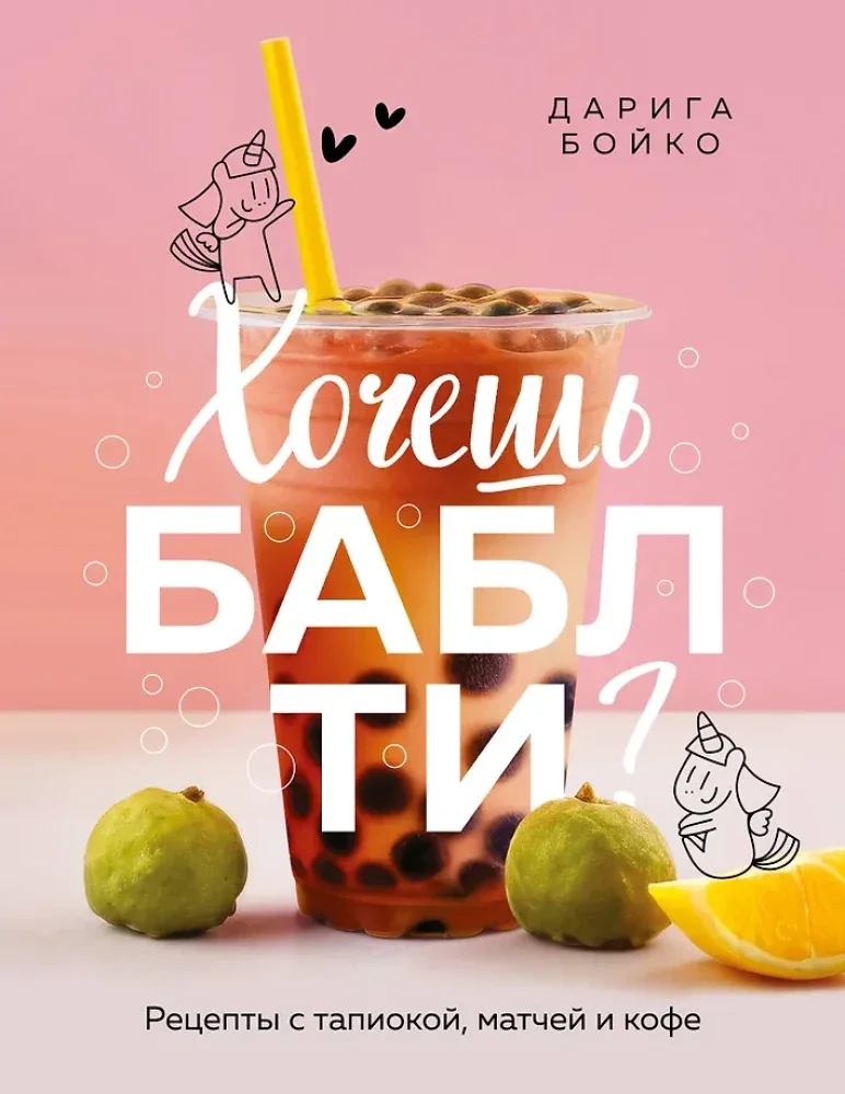 Обложка книги «Хочешь бабл ти? Рецепты с тапиокой, матчей и кофе»