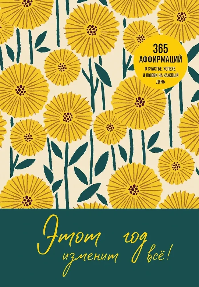 Обложка книги «Этот год изменит всё! 365 аффирмаций о счастье, успехе и любви на каждый день»