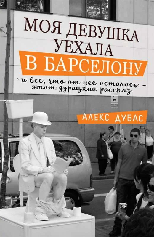 Обложка книги «Моя девушка уехала в Барселону, и всё, что от неё осталось, - этот дурацкий рассказ»