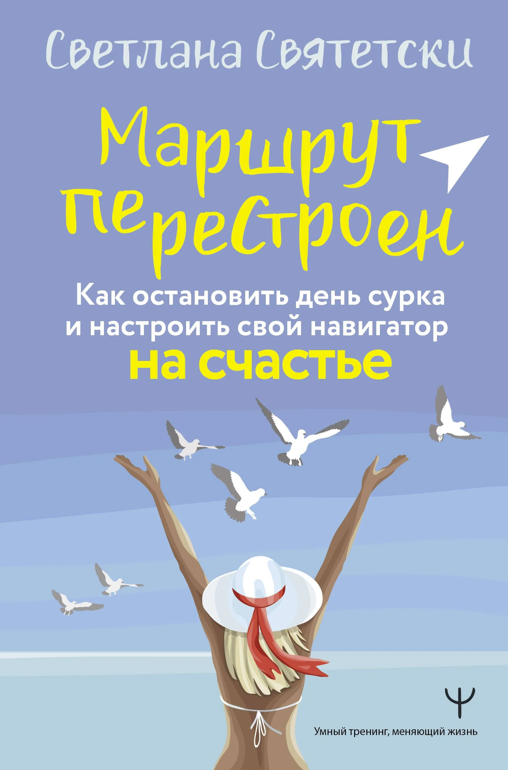 Обложка книги «Маршрут перестроен. Как остановить день сурка и настроить свой навигатор на счастье»