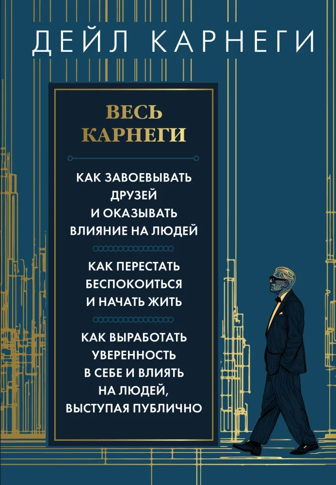 Обложка книги «Весь Карнеги. Как завоевать друзей и оказывать влияние на людей. Как перестать беспокоится и начать жить. Как выработать уверенность в себе и влиять на людей, выступая публично»