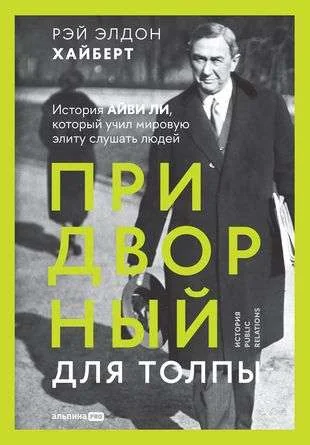 Обложка книги «Придворный для толпы. История Айви Ли, который учил мировую элиту слушать людей»