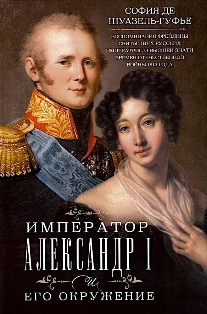 Обложка книги «Император Александр I и его окружение. Воспоминания фрейлины свиты двух русских императриц о высшей знати времен Отечественной войны 1812 года»