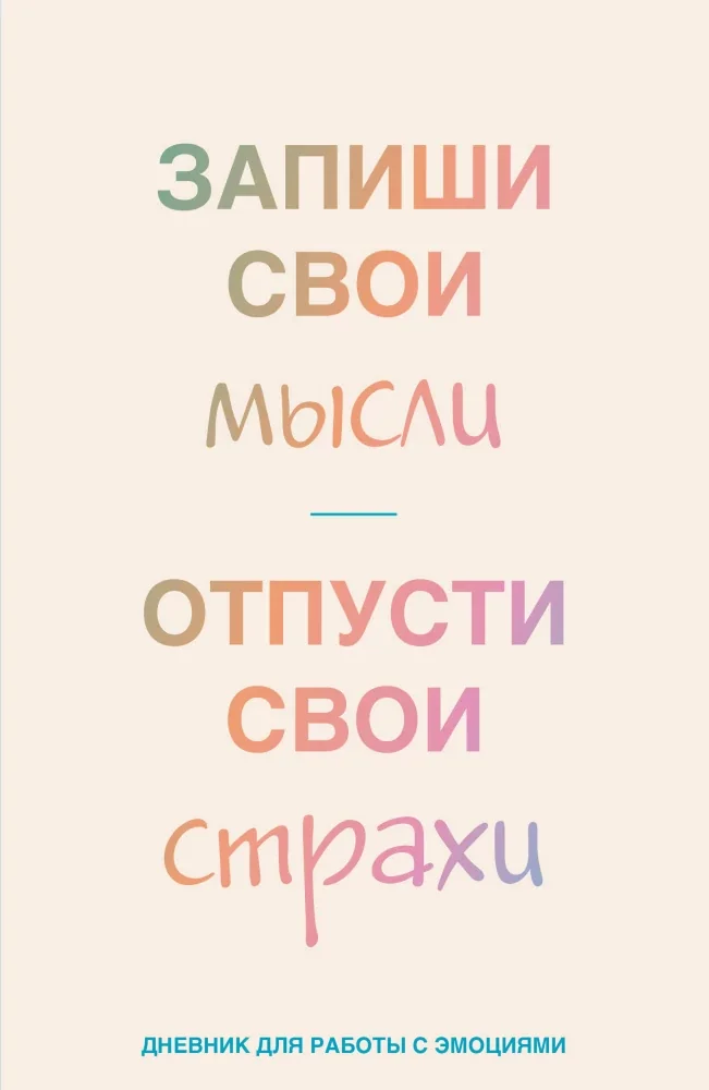 Обложка книги «Запиши свои мысли, отпусти свои страхи. Дневник для работы с эмоциями»