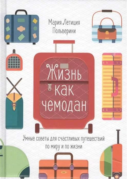 Обложка книги «Жизнь как чемодан. Умные советы для счастливых путешествий по миру и по жизни»