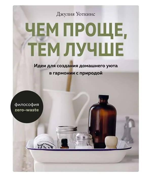 Обложка книги «Чем проще, тем лучше. Идеи для создания домашнего уюта в гармонии с природой»