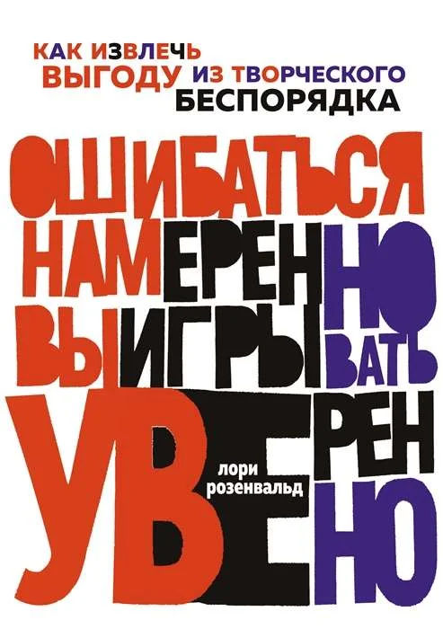 Обложка книги «Ошибаться намеренно, выигрывать уверенно. Как извлечь выгоду из творческого беспорядка»