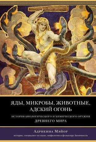 Обложка книги «Яды, микробы, животные, адский огонь. История биологического и химического оружия Древнего мира»