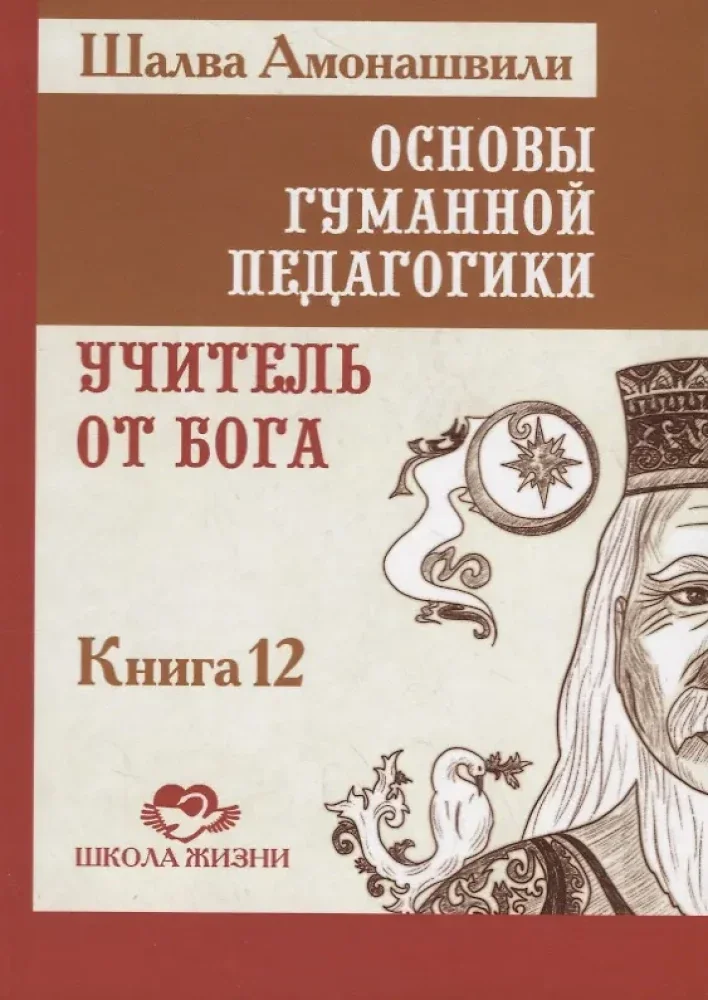 Обложка книги «Основы гуманной педагогики. В 20 книгах. Учитель от бога. Книга 12»